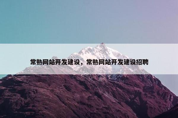 常熟网站开发建设，常熟网站开发建设招聘