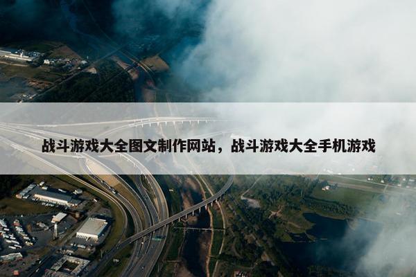 战斗游戏大全图文制作网站，战斗游戏大全手机游戏