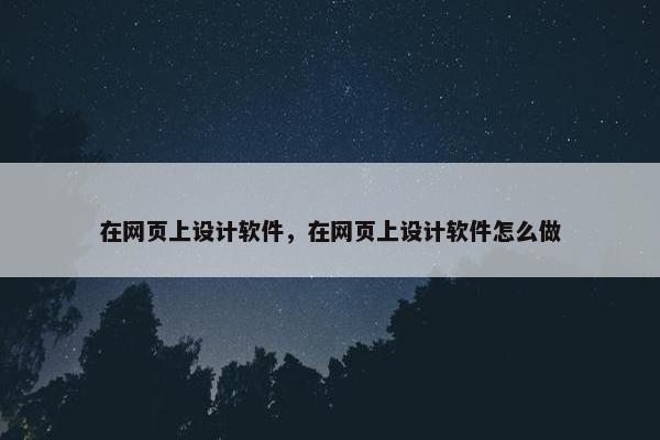在网页上设计软件，在网页上设计软件怎么做