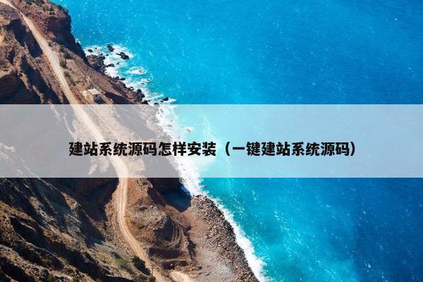 建站系统源码怎样安装（一键建站系统源码）