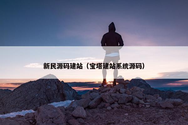 新民源码建站（宝塔建站系统源码）