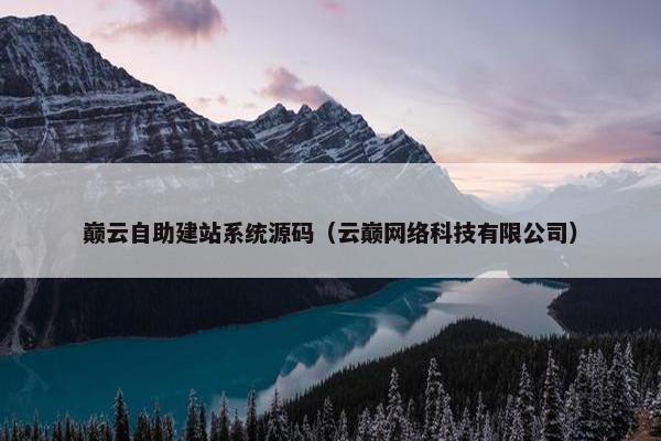 巅云自助建站系统源码（云巅网络科技有限公司）