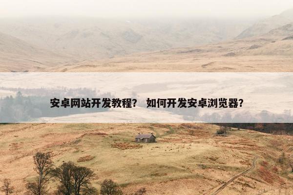 安卓网站开发教程？ 如何开发安卓浏览器？
