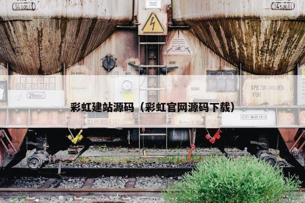 彩虹建站源码（彩虹官网源码下载）