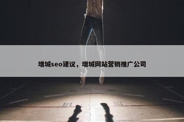 增城seo建议，增城网站营销推广公司
