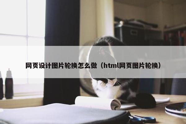 网页设计图片轮换怎么做（html网页图片轮换）