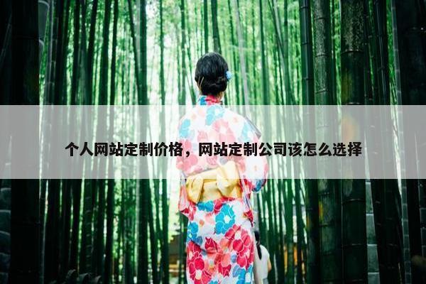 个人网站定制价格，网站定制公司该怎么选择