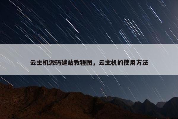 云主机源码建站教程图，云主机的使用方法