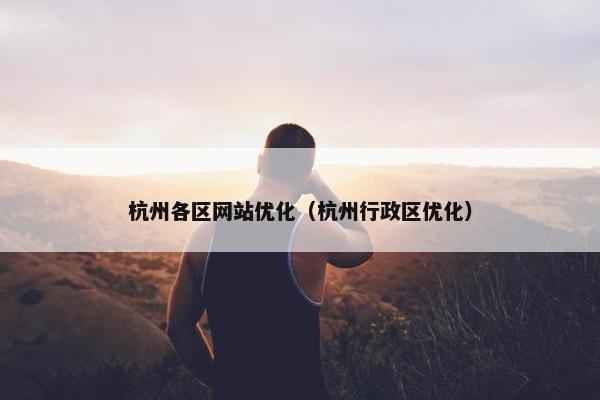 杭州各区网站优化（杭州行政区优化）