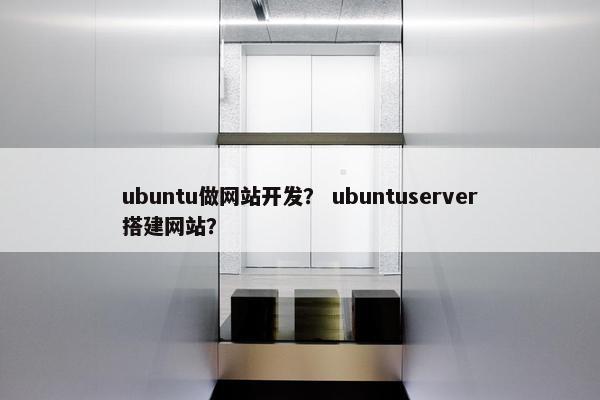 ubuntu做网站开发？ ubuntuserver搭建网站？