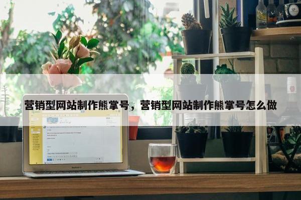 营销型网站制作熊掌号，营销型网站制作熊掌号怎么做