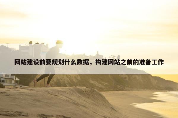 网站建设前要规划什么数据，构建网站之前的准备工作