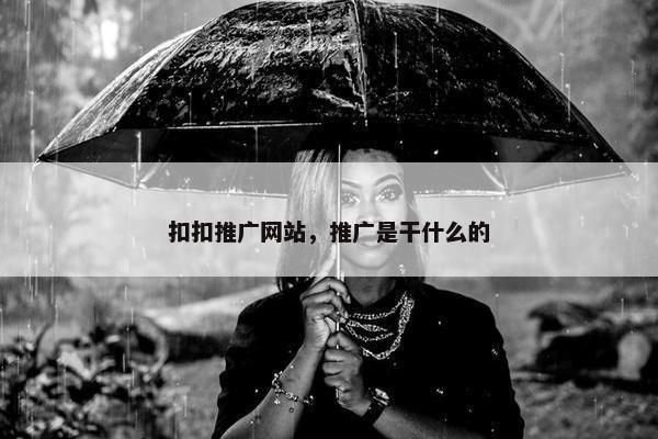 扣扣推广网站，推广是干什么的