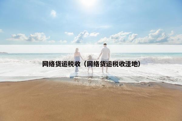网络货运税收（网络货运税收洼地）