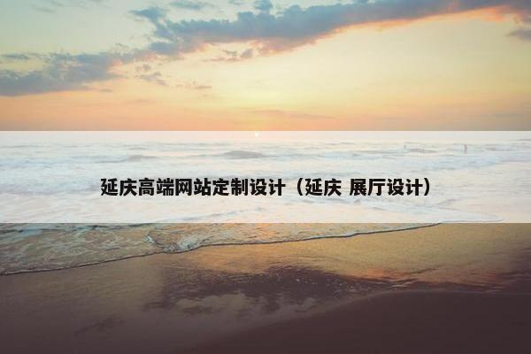 延庆高端网站定制设计（延庆 展厅设计）