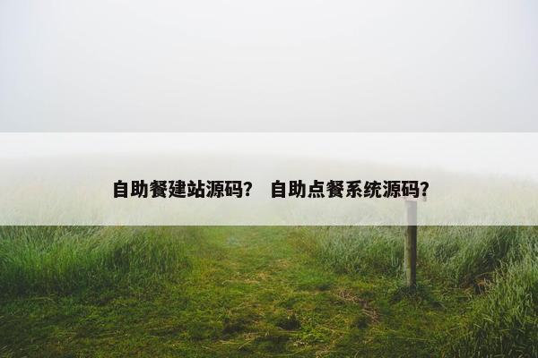 自助餐建站源码？ 自助点餐系统源码？