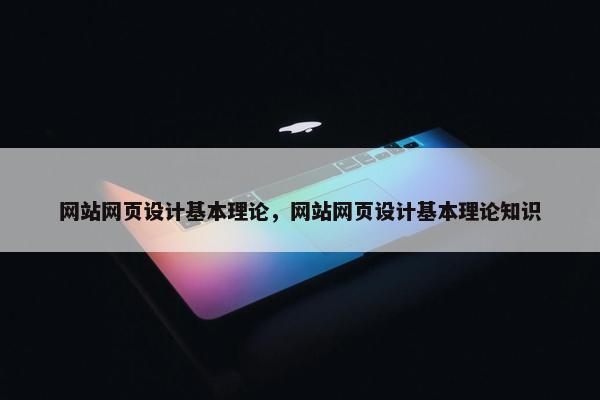 网站网页设计基本理论，网站网页设计基本理论知识