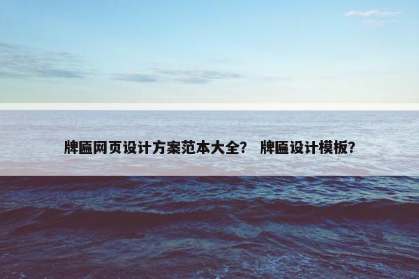 牌匾网页设计方案范本大全？ 牌匾设计模板？