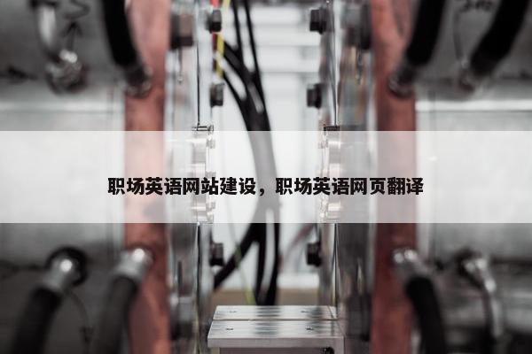 职场英语网站建设，职场英语网页翻译