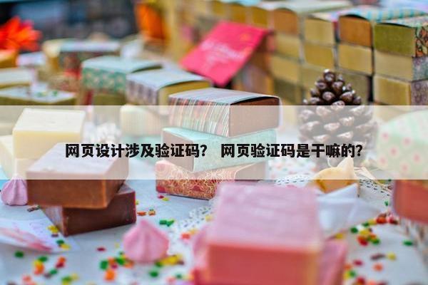网页设计涉及验证码？ 网页验证码是干嘛的？