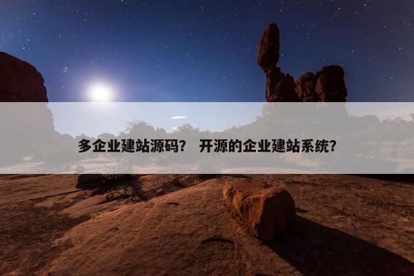 多企业建站源码？ 开源的企业建站系统？