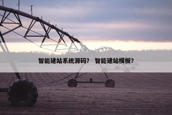 智能建站系统源码？ 智能建站模板？