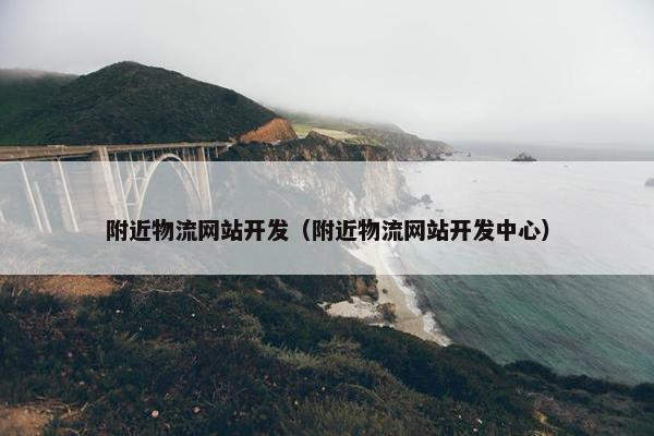 附近物流网站开发（附近物流网站开发中心）