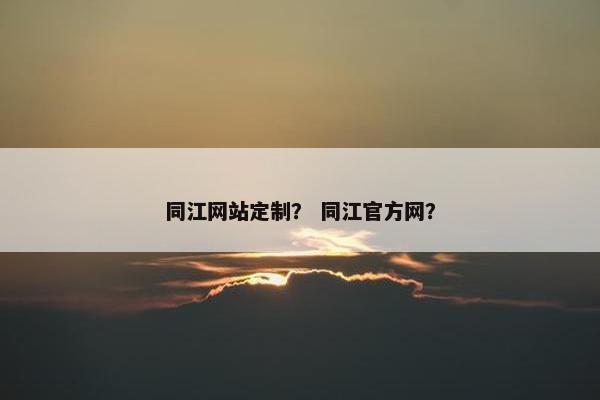同江网站定制？ 同江官方网？