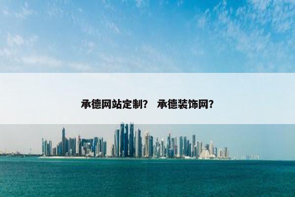 承德网站定制？ 承德装饰网？