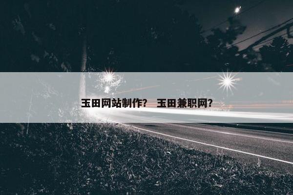 玉田网站制作？ 玉田兼职网？