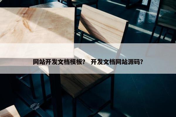 网站开发文档模板？ 开发文档网站源码？