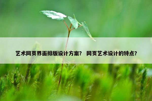 艺术网页界面排版设计方案？ 网页艺术设计的特点？