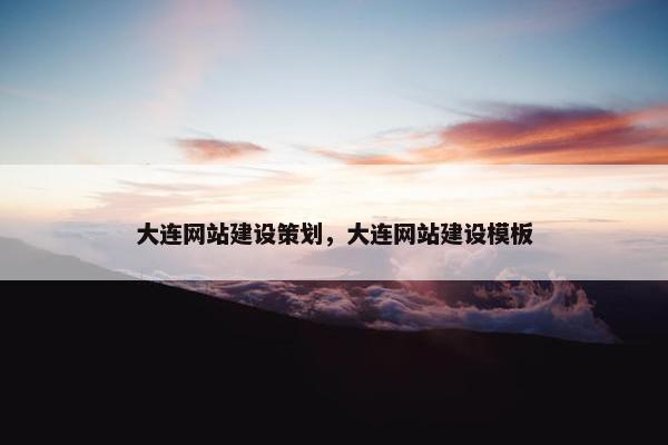 大连网站建设策划，大连网站建设模板
