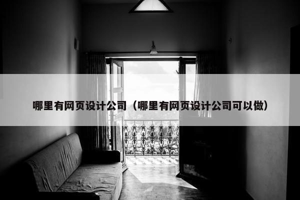 哪里有网页设计公司（哪里有网页设计公司可以做）