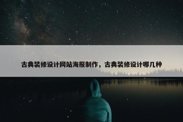 古典装修设计网站海报制作，古典装修设计哪几种