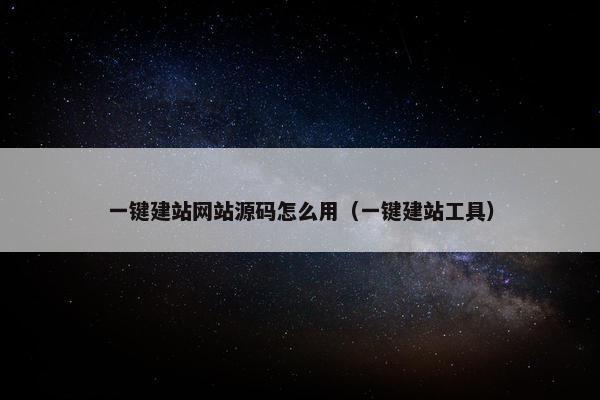 一键建站网站源码怎么用（一键建站工具）