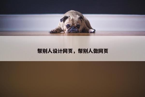 帮别人设计网页，帮别人做网页