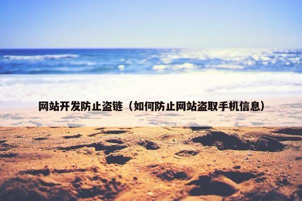 网站开发防止盗链（如何防止网站盗取手机信息）