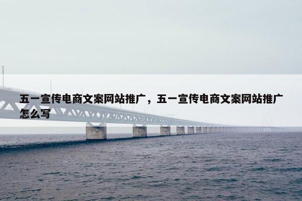 五一宣传电商文案网站推广，五一宣传电商文案网站推广怎么写