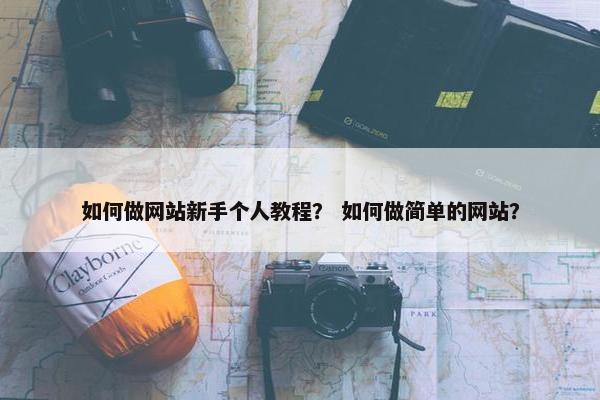 如何做网站新手个人教程？ 如何做简单的网站？