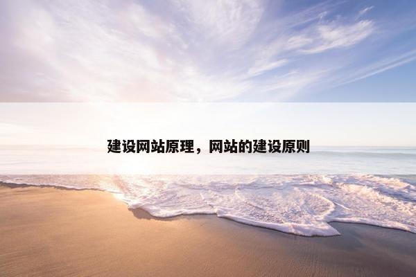 建设网站原理，网站的建设原则