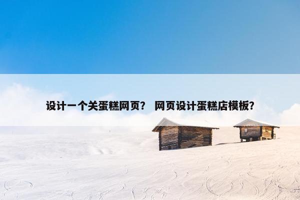 设计一个关蛋糕网页？ 网页设计蛋糕店模板？