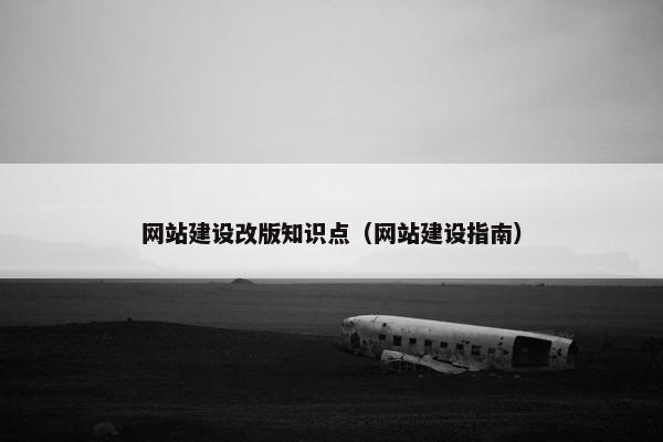网站建设改版知识点（网站建设指南）