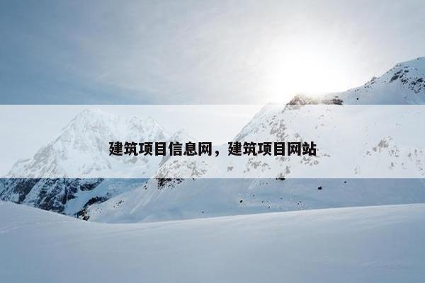 建筑项目信息网，建筑项目网站