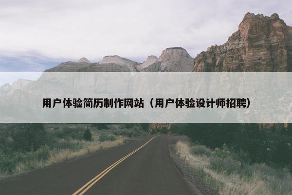 用户体验简历制作网站（用户体验设计师招聘）