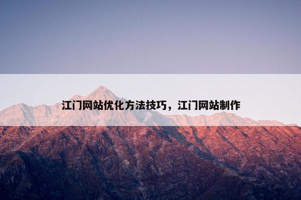 江门网站优化方法技巧，江门网站制作