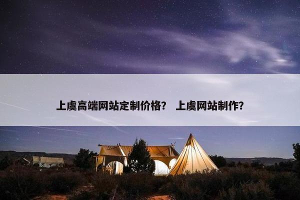 上虞高端网站定制价格？ 上虞网站制作？
