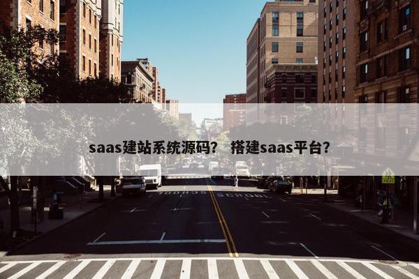 saas建站系统源码？ 搭建saas平台？