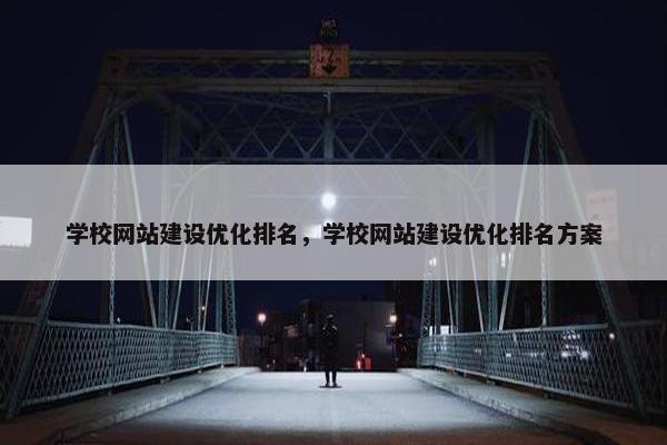 学校网站建设优化排名，学校网站建设优化排名方案
