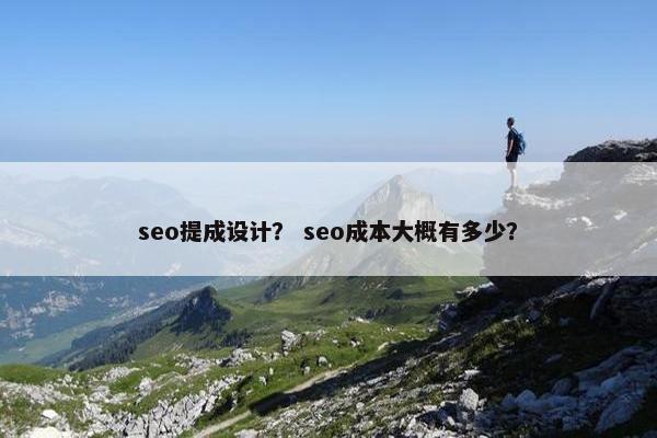 seo提成设计？ seo成本大概有多少？
